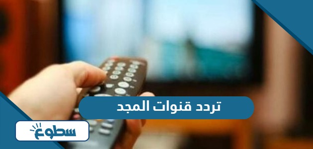 تردد قناة المجد 2024 الجديد Almajd على نايل سات وعربسات