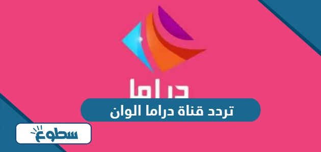 تردد قناة دراما الوان Drama Alwan الجديد 2024