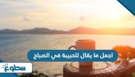 اجمل ما يقال للحبيبة في الصباح  اجمل ما يقال للحبيبة في الصباح