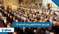 هل يجوز صلاة التراويح بعد الساعة 12