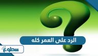 الرد على العمر كله الرد على العمر كله
