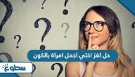 حل لغز اختي اجمل امراة بالكون