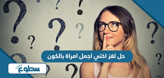 حل لغز اختي اجمل امراة بالكون