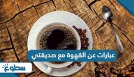 عبارات عن القهوة مع صديقتي 
