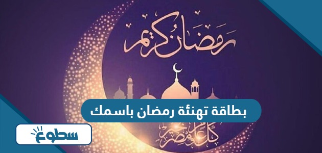 اكتب اسمك على بطاقة تهنئة رمضان المبارك 2024