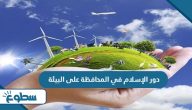 دور الإسلام في المحافظة على البيئة دور الإسلام في المحافظة على البيئة