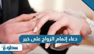 دعاء إتمام الزواج على خير دعاء إتمام الزواج على خير