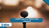 خطبة محفلية عن تكريم الطالبات المتفوقات خطبة محفلية عن تكريم الطالبات المتفوقات