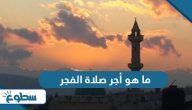 ما هو أجر صلاة الفجر