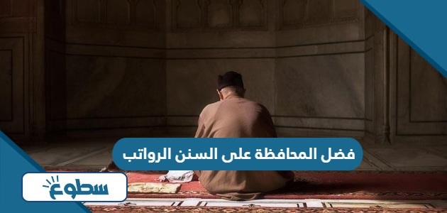 فضل المحافظة على السنن الرواتب