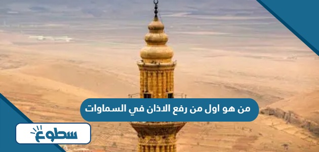 من هو اول من رفع الاذان في السماوات