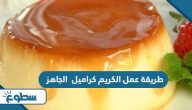 طريقة عمل الكريم كراميل الجاهز طريقة عمل الكريم كراميل الجاهز