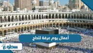 ما هي أعمال يوم عرفة للحاج