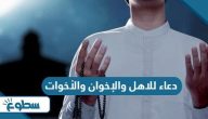 دعاء للاهل والإخوان والأخوات