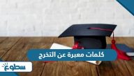 كلمات معبرة عن التخرج مؤثرة جدًا