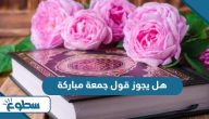 هل يجوز قول جمعة مباركة هل يجوز قول جمعة مباركة
