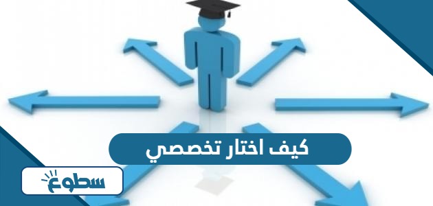  كيف اختار تخصصي الجامعي