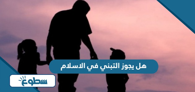 هل يجوز التبني في الاسلام