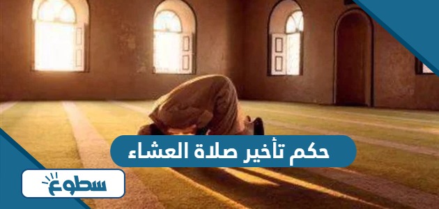 حكم تأخير صلاة العشاء