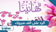 الرد على الف مبروك، اذا احد قالي الف مبروك وش ارد الرد على الف مبروك، اذا احد قالي الف مبروك وش ارد