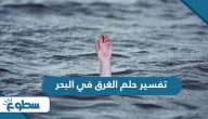تفسير حلم الغرق في البحر
