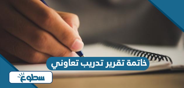 خاتمة تقرير تدريب تعاوني مكتوبة جاهزة