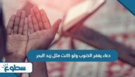 دعاء يغفر الذنوب ولو كانت مثل زبد البحر دعاء يغفر الذنوب ولو كانت مثل زبد البحر