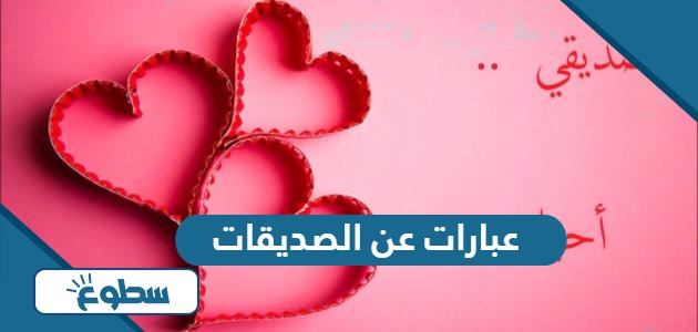 عبارات عن الصديقات مميزة 2024