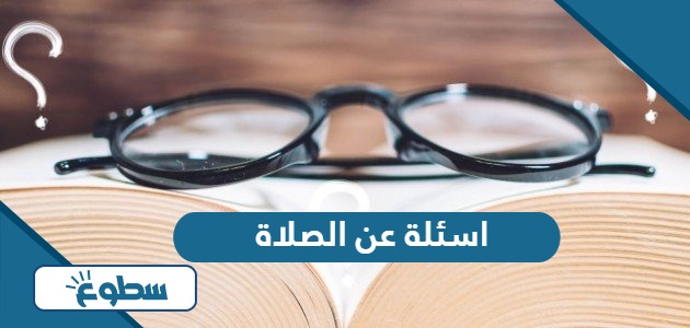 اسئلة عن الصلاة والوضوء مع اجابتها