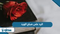 الرد على صباح الورد ، اذا احد قالي صباح الورد وش ارد الرد على صباح الورد ، اذا احد قالي صباح الورد وش ارد