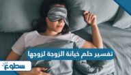 تفسير حلم خيانة الزوجة لزوجها تفسير حلم خيانة الزوجة لزوجها