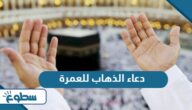 دعاء الذهاب للعمرة مكتوب دعاء الذهاب للعمرة مكتوب