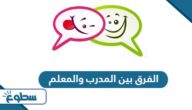 ما هو الفرق بين المدرب والمعلم ما هو الفرق بين المدرب والمعلم