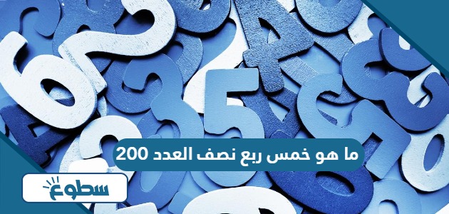 ما هو خمس ربع نصف العدد 200